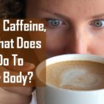 What Is Caffeine, and What Does It Do To Your Body?